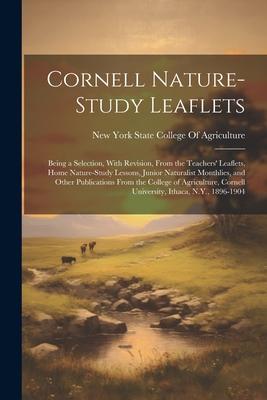 Cornell Nature-Study Leaflets: Being a Selection, With Revision, From the Teachers’ Leaflets, Home Nature-Study Lessons, Junior Naturalist Monthlies,