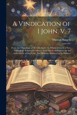 A Vindication of I John, V. 7: From the Objections of M. Griesbach: In Which Is Given a New View of the External Evidence, With Greek Authorities for