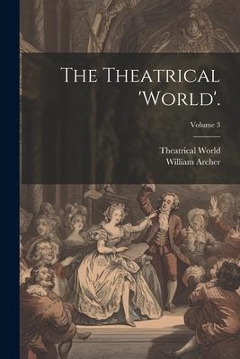 The Theatrical ’world’.; Volume 3