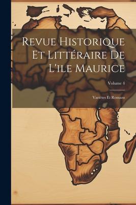Revue Historique Et Littéraire De L’ile Maurice: Variétes Et Romans; Volume 4