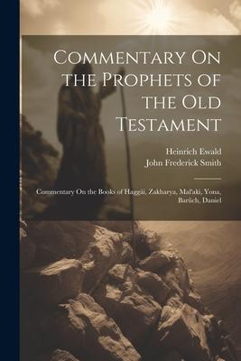 Commentary On the Prophets of the Old Testament: Commentary On the Books of Haggái, Zakharya, Mal’aki, Yona, Barûch, Daniel