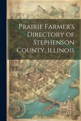 Prairie Farmer’s Directory of Stephenson County, Illinois