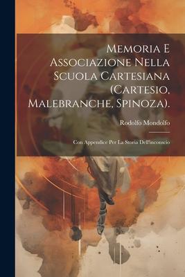 Memoria E Associazione Nella Scuola Cartesiana (Cartesio, Malebranche, Spinoza).: Con Appendice Per La Storia Dell’inconscio