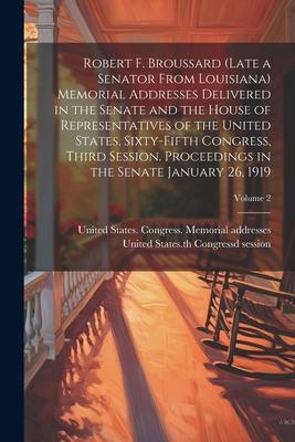 Robert F. Broussard (late a Senator From Louisiana) Memorial Addresses Delivered in the Senate and the House of Representatives of the United States,