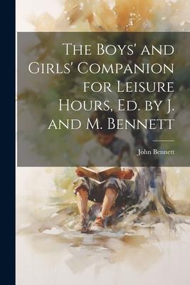 The Boys’ and Girls’ Companion for Leisure Hours, Ed. by J. and M. Bennett