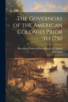The Governors of the American Colonies Prior to 1750