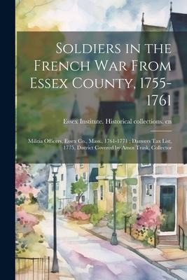 Soldiers in the French War From Essex County, 1755-1761; Militia Officers, Essex Co., Mass., 1761-1771; Danvers tax List, 1775, District Covered by Am