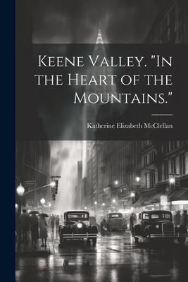 Keene Valley. In the Heart of the Mountains.