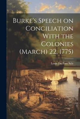 Burke’s Speech on Conciliation With the Colonies (March) 22, 1775)