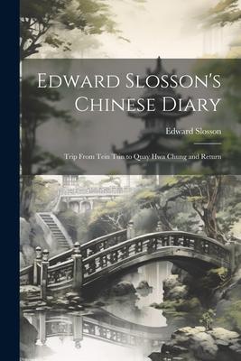 Edward Slosson’s Chinese Diary: Trip From Tein Tsin to Quay Hwa Chung and Return