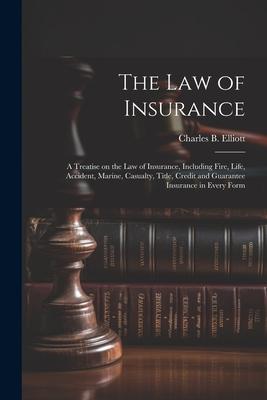 The law of Insurance: A Treatise on the law of Insurance, Including Fire, Life, Accident, Marine, Casualty, Title, Credit and Guarantee Insu