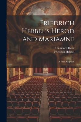 Friedrich Hebbel’s Herod and Mariamne; a Free Adaption