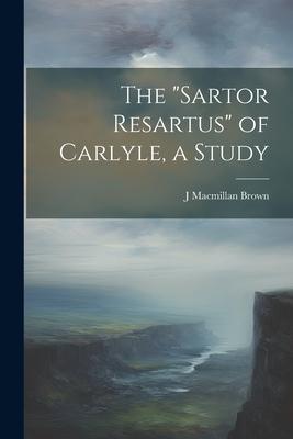 The Sartor Resartus of Carlyle, a Study