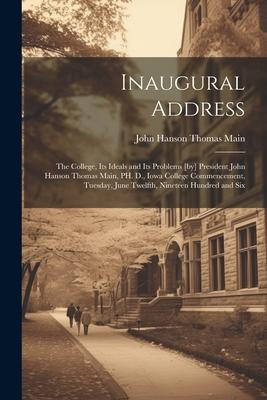 Inaugural Address: The College, its Ideals and its Problems [by] President John Hanson Thomas Main, PH. D., Iowa College Commencement, Tu