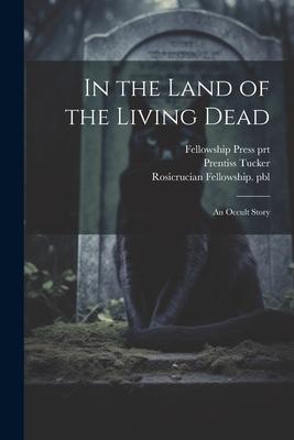 In the Land of the Living Dead: An Occult Story