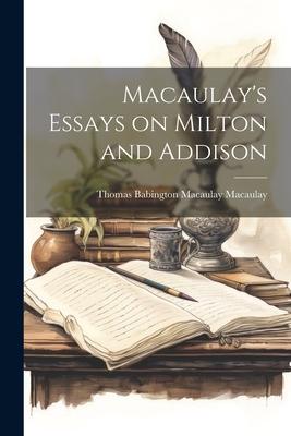Macaulay’s Essays on Milton and Addison