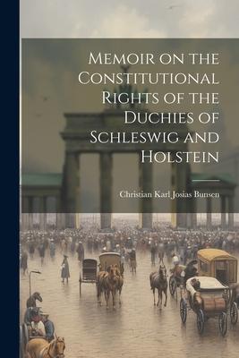 Memoir on the Constitutional Rights of the Duchies of Schleswig and Holstein