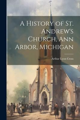 A History of St. Andrew’s Church, Ann Arbor, Michigan