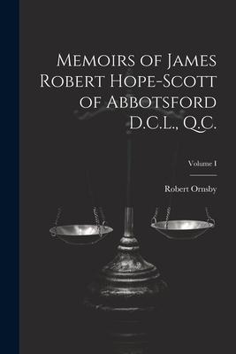 Memoirs of James Robert Hope-Scott of Abbotsford D.C.L., Q.C.; Volume I