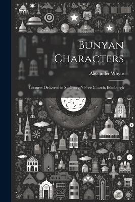 Bunyan Characters: Lectures Delivered in St. George’s Free Church, Edinburgh