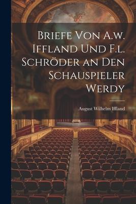 Briefe von A.w. Iffland und F.l. Schröder an den Schauspieler Werdy
