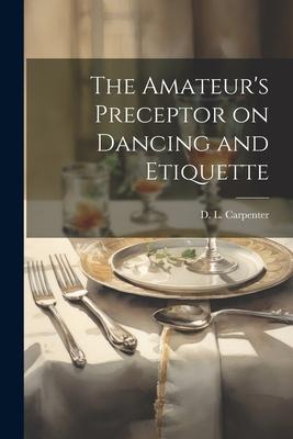 The Amateur’s Preceptor on Dancing and Etiquette