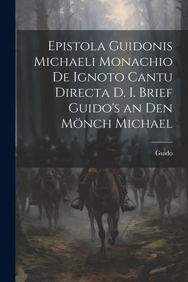 Epistola Guidonis Michaeli Monachio de Ignoto Cantu Directa d. I. Brief Guido’s an den Mönch Michael