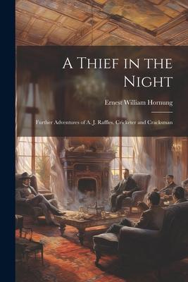 A Thief in the Night: Further Adventures of A. J. Raffles, Cricketer and Cracksman