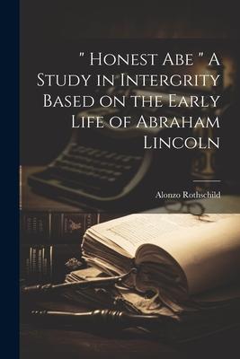  Honest Abe  A Study in Intergrity Based on the Early Life of Abraham Lincoln