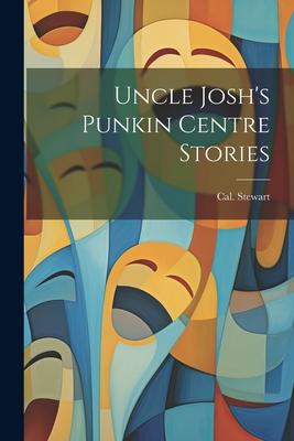 Uncle Josh’s Punkin Centre Stories