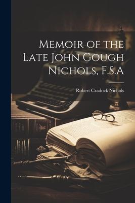 Memoir of the Late John Gough Nichols, F.S.A