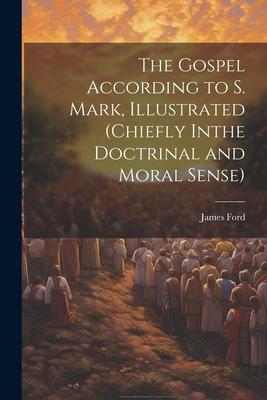 The Gospel According to S. Mark, Illustrated (Chiefly Inthe Doctrinal and Moral Sense)