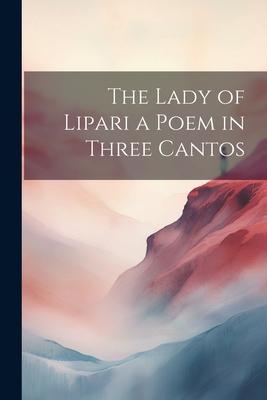 The Lady of Lipari a Poem in Three Cantos