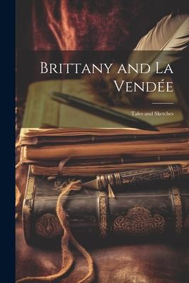 Brittany and La Vendée: Tales and Sketches