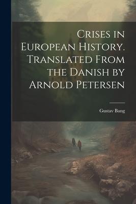 Crises in European History. Translated From the Danish by Arnold Petersen