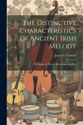 The Distinctive Characteristics of Ancient Irish Melody: The Scales. A Plea for Restoration and Pres