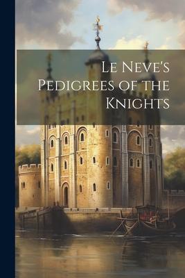 Le Neve’s Pedigrees of the Knights