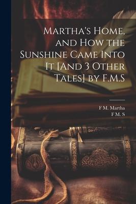 Martha’s Home, and How the Sunshine Came Into It [And 3 Other Tales] by F.M.S