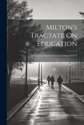 Milton’s Tractate On Education: A Facsimile Reprint From the Edition of 1673