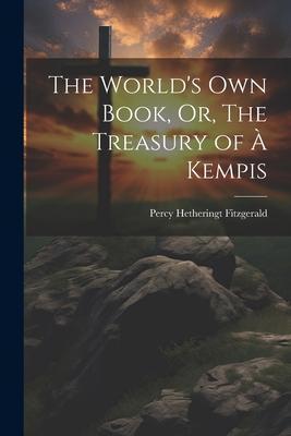 The World’s Own Book, Or, The Treasury of à Kempis
