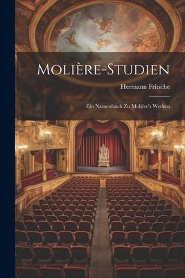Molière-Studien: Ein Namenbuch Zu Molière’s Werken