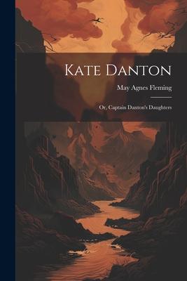 Kate Danton: Or, Captain Danton’s Daughters