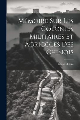 Mémoire sur les Colonies Militaires et Agricoles des Chinois