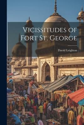 Vicissitudes of Fort St. George