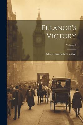 Eleanor’s Victory; Volume I