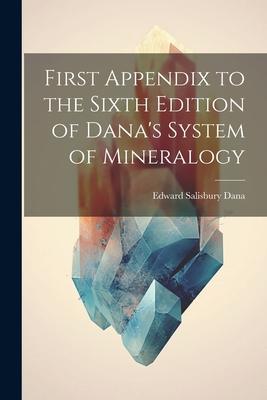 First Appendix to the Sixth Edition of Dana’s System of Mineralogy