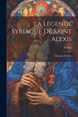 La Légende Syriaque de Saint Alexis: L’homme de Dieu
