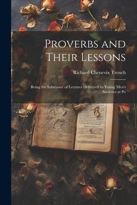 Proverbs and Their Lessons: Being the Substance of Lectures Delivered to Young Men’s Societies at Po
