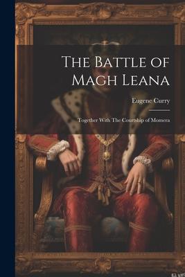 The Battle of Magh Leana; Together With The Courtship of Momera