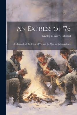 An Express of ’76: A Chronicle of the Town of York in the War for Independence